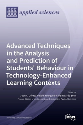 Advanced Techniques in the Analysis and Prediction of Students' Behaviour in Technology-Enhanced Learning Contexts by A. G´omez-Pulido, Juan