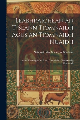Leabhraichean an T-Seann Tiomnaidh Agus an Tiomnaidh Nuaidh: Air an Tarruing O Na Ceud Chanainibh Chum Gaelig Albannaich by National Bible Society of Scotland