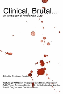Clinical, Brutal... An Anthology of Writing with Guts by Nosnibor, Editor Christopher