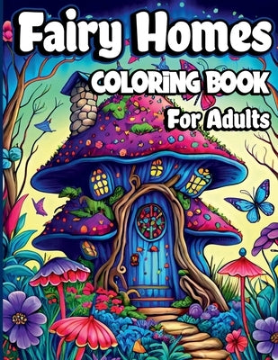 Fairy Homes Coloring Book for Adults: Magical Mushroom Houses for relaxation and Anxiety Relief. Adult Fantasy Fairies with Beautiful flower Coloring by Nikolas Norbert