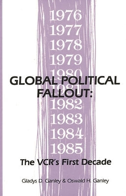 Global Political Fallout: The VCR's First Decade by Ganley, Gladys D.