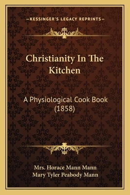 Christianity In The Kitchen: A Physiological Cook Book (1858) by Mann, Horace Mann