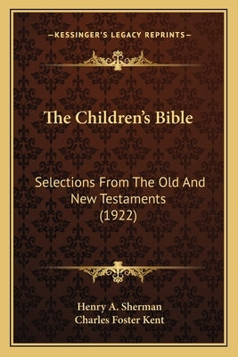 The Children's Bible: Selections From The Old And New Testaments (1922) by Sherman, Henry A.