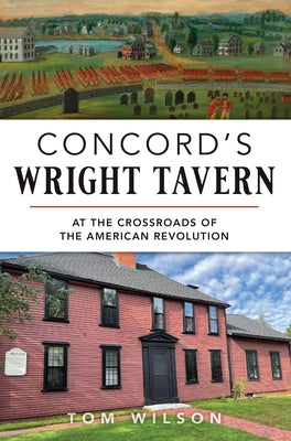 Concord's Wright Tavern: At the Crossroads of the American Revolution by Wilson, Thomas