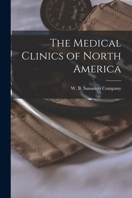 The Medical Clinics of North America by W B Saunders Company