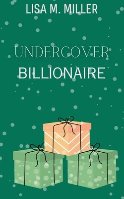 Undercover Billionaire by Miller, Lisa M.
