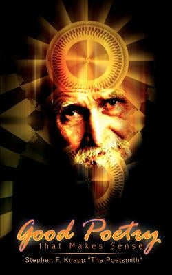 Good Poetry That Makes Sense by Knapp the Poetsmith, Stephen F.