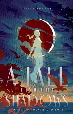 A Tale for the Shadows: a Novel of Death and Love by Sherry, Joyce