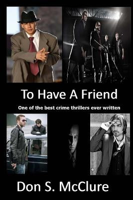 To Have A Friend: One of the best crime thrillers ever written by McClure, Don S.