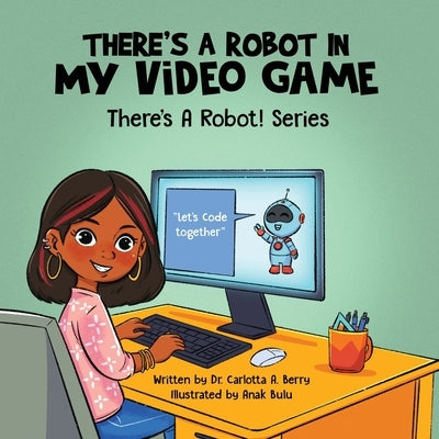 There's a Robot in my Video Game by Berry, Carlotta A.