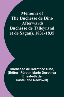 Memoirs of the Duchesse de Dino (Afterwards Duchesse de Talleyrand et de Sagan), 1831-1835 by Dino, Duchesse De