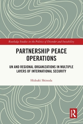 Partnership Peace Operations: UN and Regional Organizations in Multiple Layers of International Security by Shinoda, Hideaki