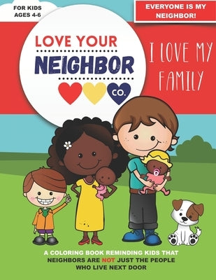 Love Your Neighbor Company: Family - A Coloring Book for Kids Ages 4, 5, and 6 -- I Love My Family: Preschool Kindergarten, Early Elementary: Fami by Company, Love Your Neighbor