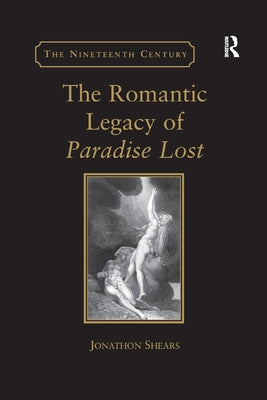The Romantic Legacy of Paradise Lost: Reading Against the Grain by Shears, Jonathon