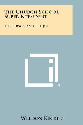 The Church School Superintendent: The Person And The Job by Keckley, Weldon