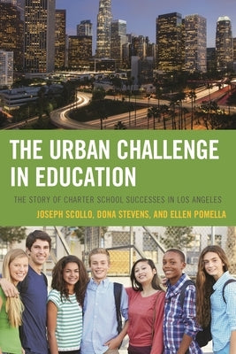 The Urban Challenge in Education: The Story of Charter School Successes in Los Angeles by Scollo, Joseph