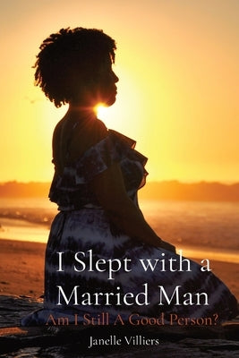 I Slept with a Married Man: Am I Still A Good Person? by Villiers, Janelle