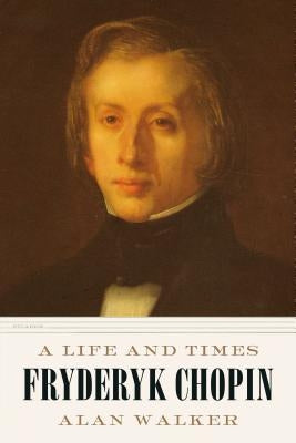 Fryderyk Chopin: A Life and Times by Walker, Alan