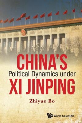 China's Political Dynamics Under XI Jinping by Bo Zhiyue