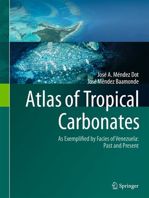 Atlas of Tropical Carbonates: As Exemplified by Facies of Venezuela: Past and Present by Méndez Dot, José A.