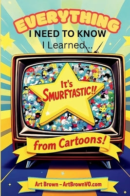 Everything I Need to Know, I Learned from Cartoons! by Brown, Art