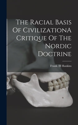 The Racial Basis Of CivilizationA Critique Of The Nordic Doctrine by Hankins, Frank H.