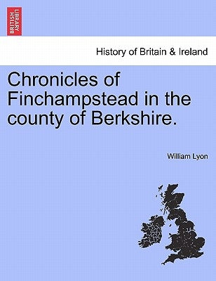 Chronicles of Finchampstead in the County of Berkshire. by Lyon, William