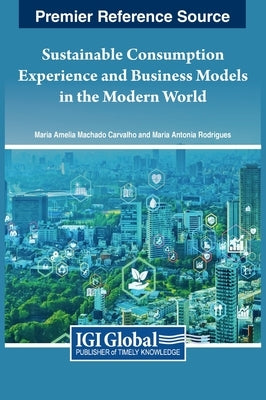 Sustainable Consumption Experience and Business Models in the Modern World by Machado Carvalho, Maria Amélia