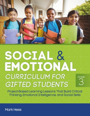 Social and Emotional Curriculum for Gifted Students: Grade 3, Project-Based Learning Lessons That Build Critical Thinking, Emotional Intelligence, and by Hess, Mark