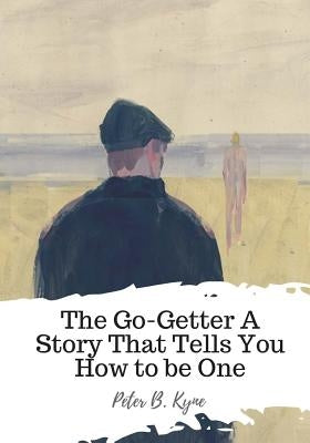 The Go-Getter A Story That Tells You How to be One by Kyne, Peter B.
