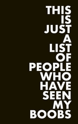 This is Just a List of People Who Have Seen My Boobs by Tanner, Erica