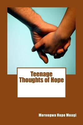 Teenage Thoughts of Hope by Moagi, Morongwa Hope