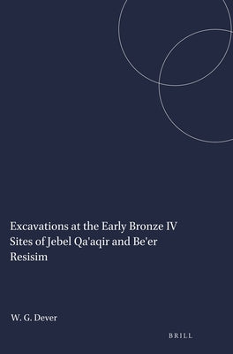 Excavations at the Early Bronze IV Sites of Jebel Qa'aqir and Be'er Resisim by Dever, William G.