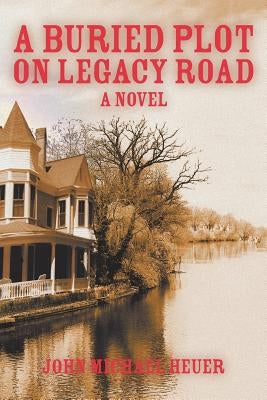 A Buried Plot on Legacy Road by Heuer, John Michael