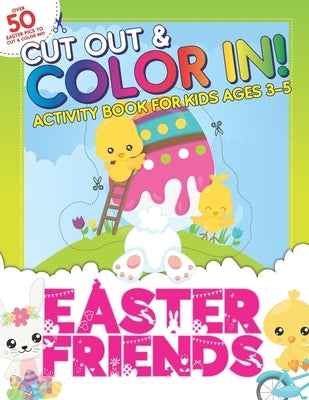 Cut Out & Color In: Easter Friends: Activity Book For Toddlers & Kids Ages 3-5 To Develop Hand Muscles, Hand Eye Coordination and Creativi by Publishing, Herbert