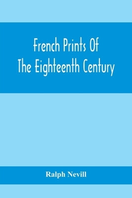 French Prints Of The Eighteenth Century by Nevill, Ralph