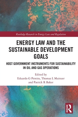 Energy Law and the Sustainable Development Goals: Host Government Instruments for Sustainability in Oil and Gas Operations by Pereira, Eduardo G.