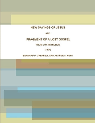 New Sayings of Jesus and Fragment of a Lost Gospel from Oxyrhynchus (1904) by Bernard P Grenfell and Arthur S Hunt