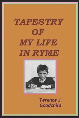 Tapestry of My Life in Ryme by Goodchild, Terence J.