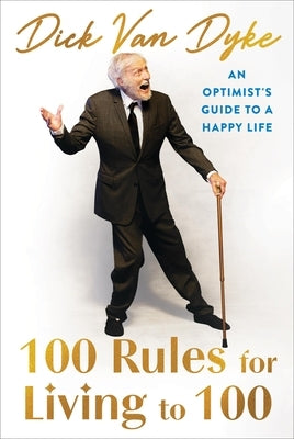 100 Rules for Living to 100: An Optimist's Guide to a Happy Life by Van Dyke, Dick