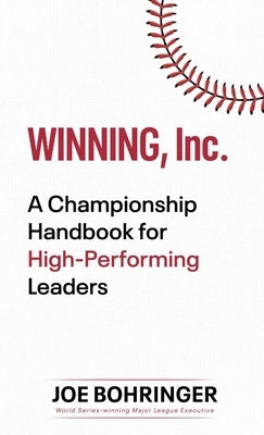 Winning, Inc.: A Championship Handbook for High-Performing Leaders by Bohringer, Joe