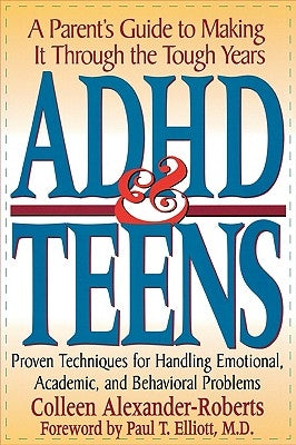 ADHD & Teens: A Parent's Guide to Making It Through the Tough Years by Alexander-Roberts, Colleen