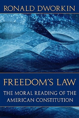 Freedom's Law: The Moral Reading of the American Constitution by Dworkin, Ronald D.