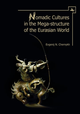 Nomadic Cultures in the Mega-Structure of the Eurasian World by Chernykh, Evgenij N.
