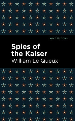 Spies of the Kaiser by Le Queux, William