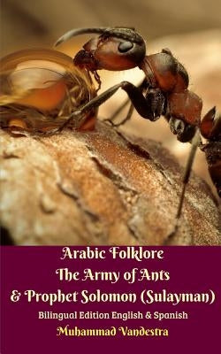 Arabic Folklore The Army of Ants and Prophet Solomon (Sulayman) Bilingual Edition English and Spanish by Vandestra, Muhammad