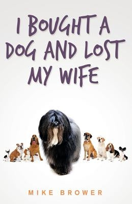 I Bought a Dog and Lost My Wife by Brower, Mike