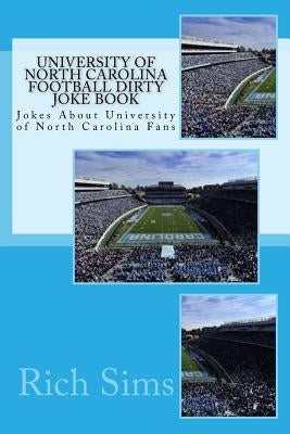 University of North Carolina Football Dirty Joke Book: Jokes About University of North Carolina Fans by Sims, Rich