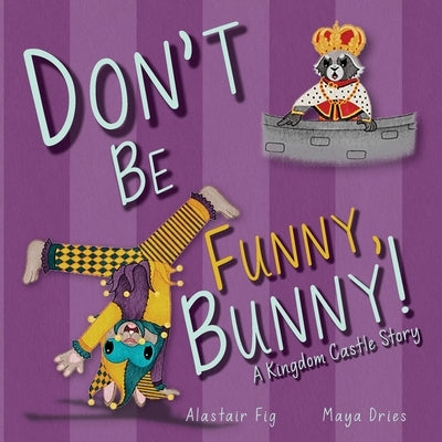 Don't Be Funny, Bunny!: A Kingdom Castle Story by Fig, Alastair