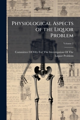 Physiological Aspects of the Liquor Problem by Committee of Fifty for the Investigat